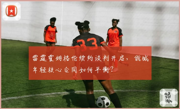 雷霆霍姆格伦续约谈判开启，俄城年轻核心合同如何平衡？