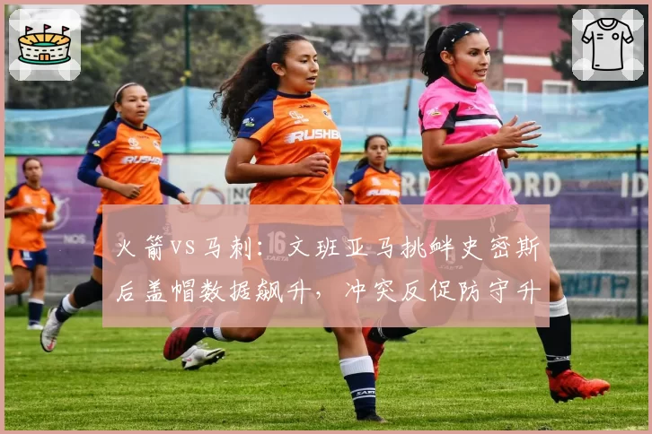 火箭vs马刺:文班亚马挑衅史密斯后盖帽数据飙升,冲突反促防守升级但进攻效率暴跌