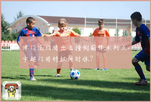 津门虎门将出击撞倒前锋未判点,中超门将特权何时休?